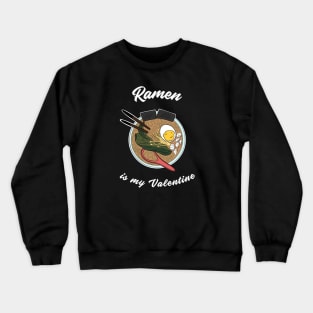 Ramen is my Valentine Crewneck Sweatshirt